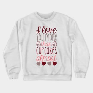 I love you more than cupcakes...almost Crewneck Sweatshirt